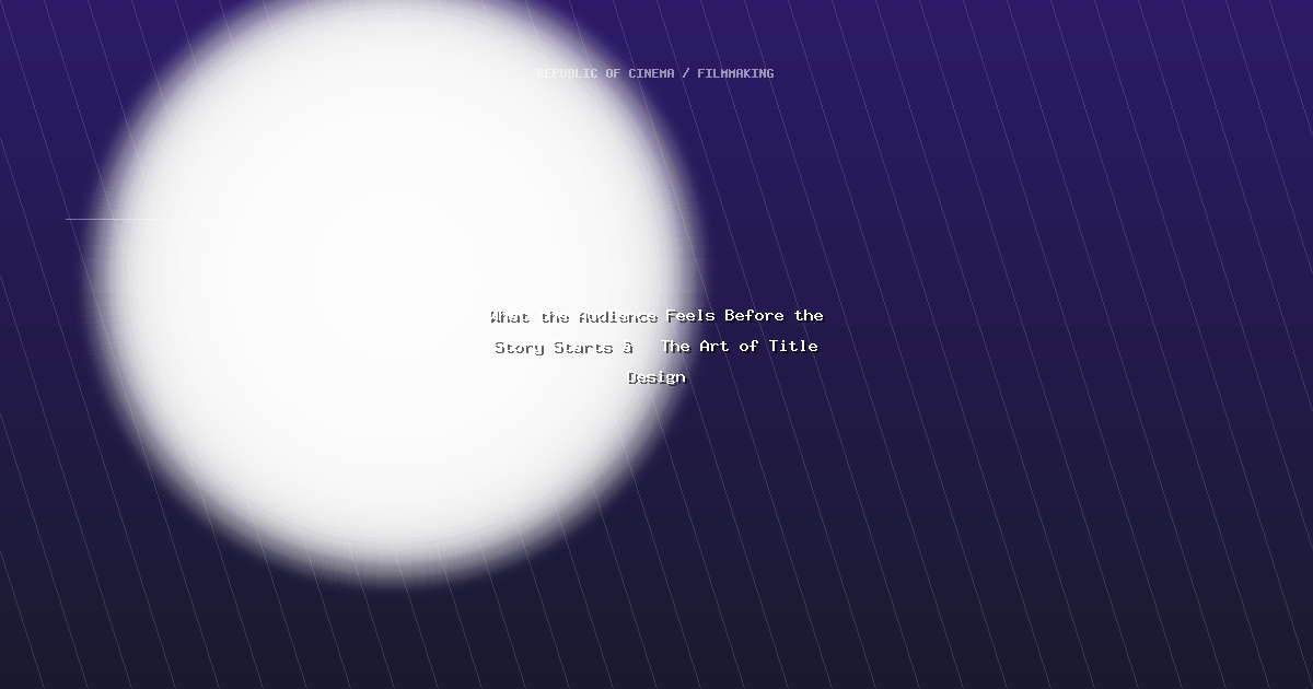 What the Audience Feels Before the Story Starts — The Art of Title Design